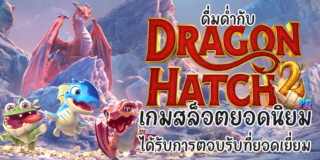 ดื่มด่ำกับ Dragon Hatch 2 เกมสล็อตยอดนิยม ได้รับการตอบรับที่ยอดเยี่ยม